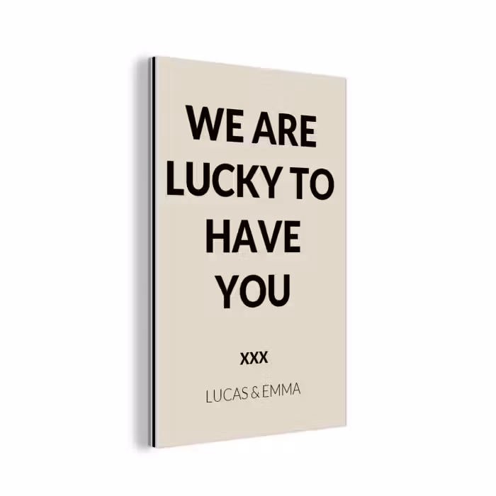 Aluminium schilderij - We Are Lucky To Have You