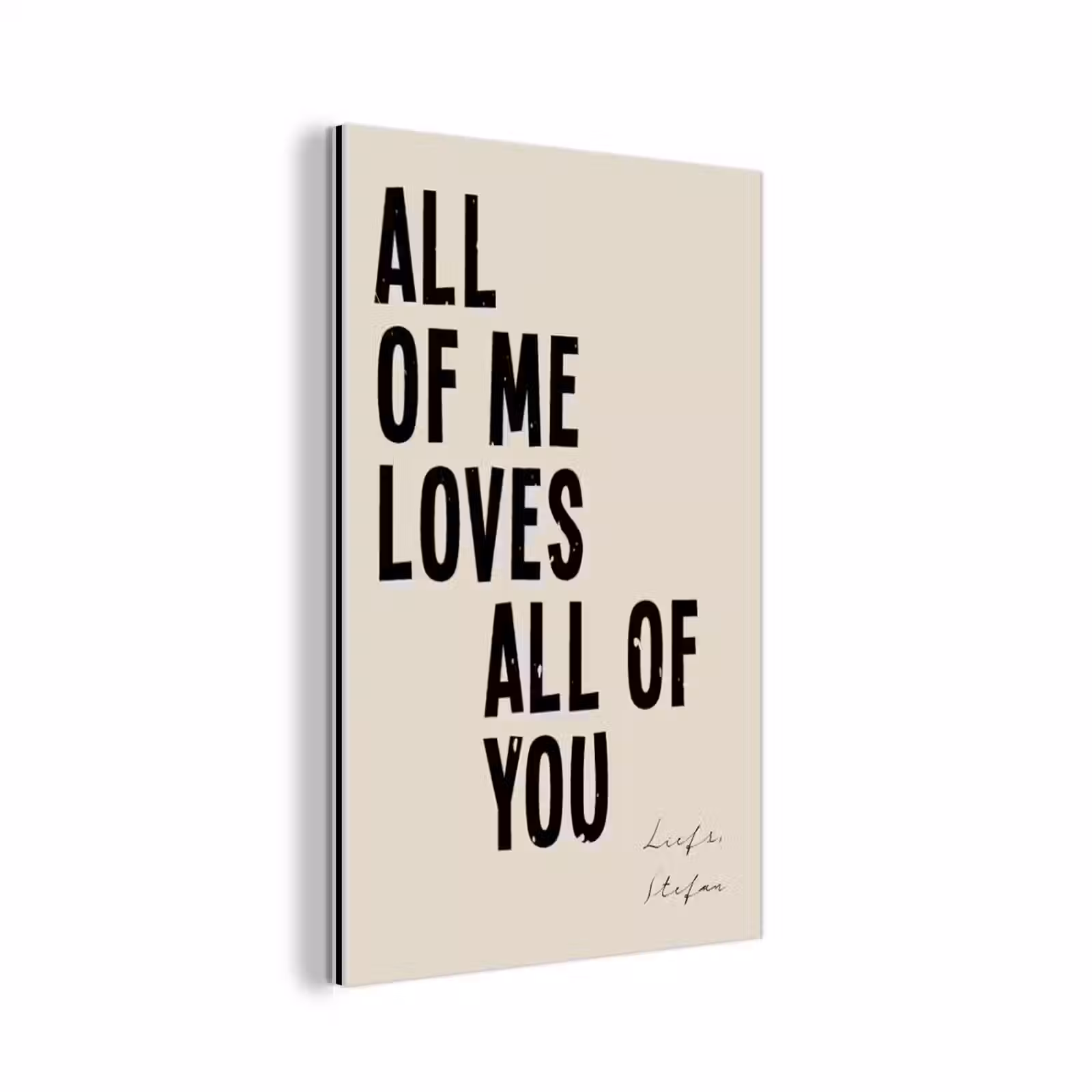 Aluminium schilderij - All Of Me Loves All Of You — 1