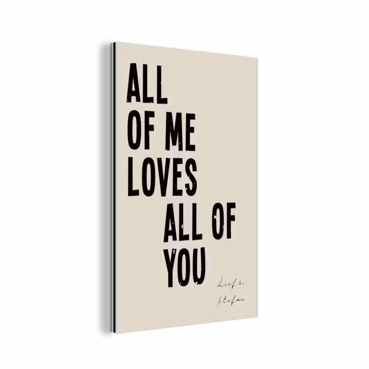 Aluminium schilderij - All Of Me Loves All Of You — 1
