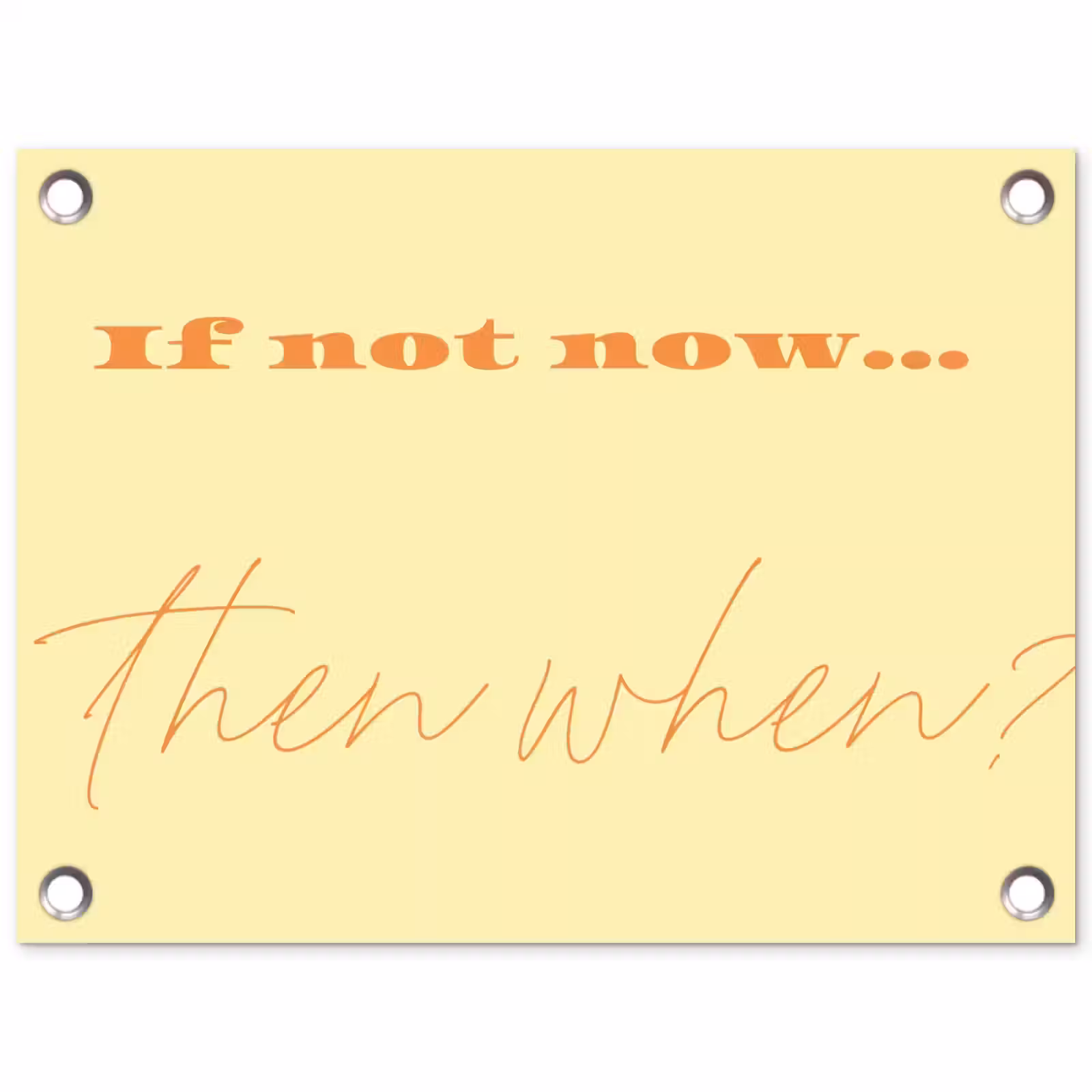 Tuinposter - Geel - Oranje - if not now then when — 1