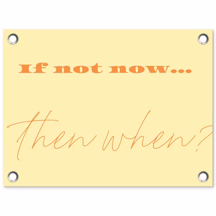 Tuinposter - Geel - Oranje - if not now then when — 1